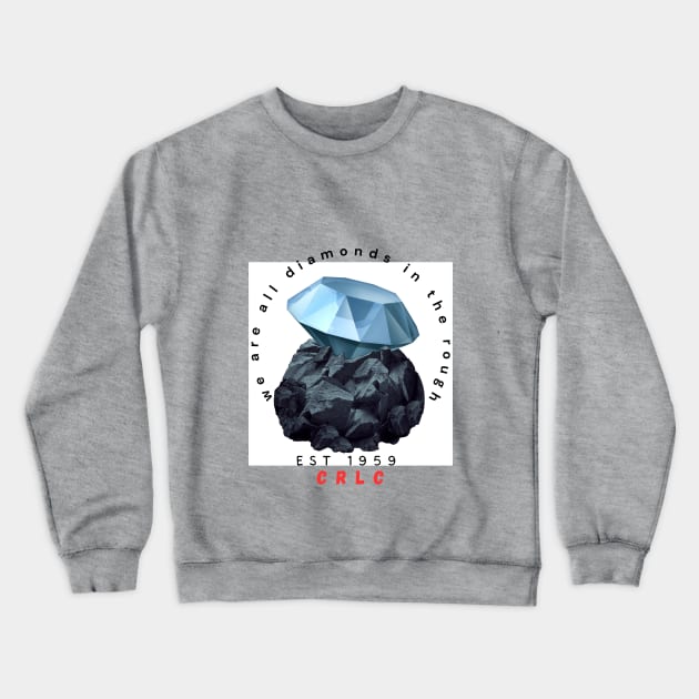 We are all diamonds in the rough Crewneck Sweatshirt by Calgary Rock and Lapidary Club